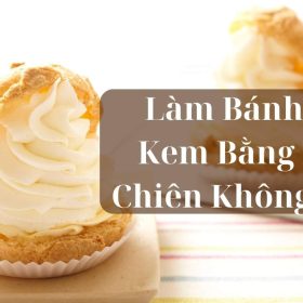 Hướng dẫn làm bánh su kem bằng nồi chiên không dầu, nở đều, không xẹp